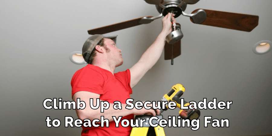 Climb Up a Secure Ladder
to Reach Your Ceiling Fan