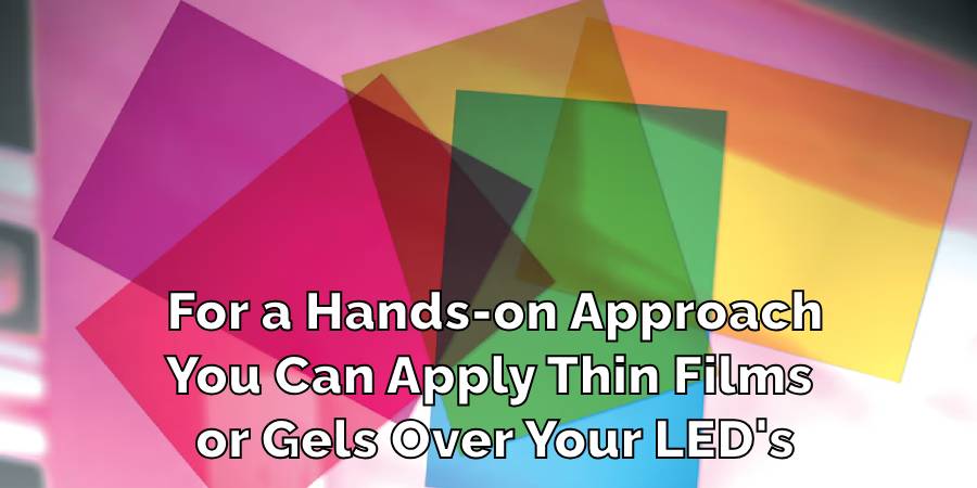 For a Hands-on Approach, You Can Apply Thin Films or Gels Over Your Leds