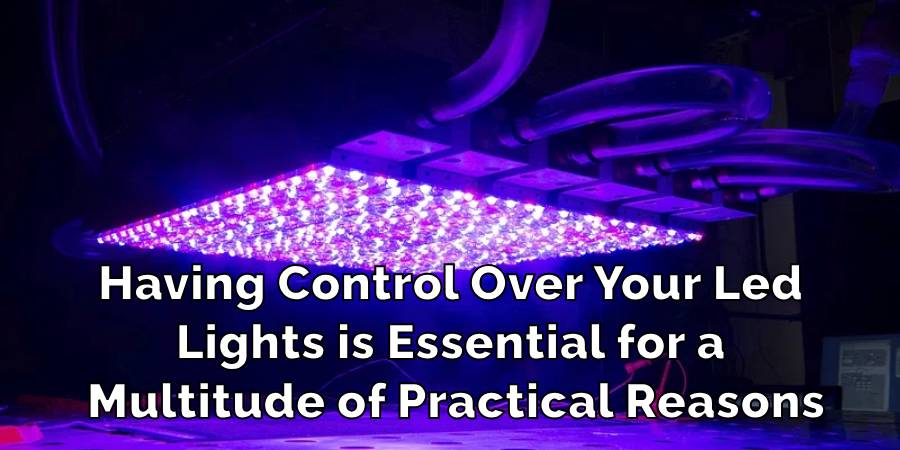 Having Control Over Your Led 
Lights is Essential for a 
Multitude of Practical Reasons