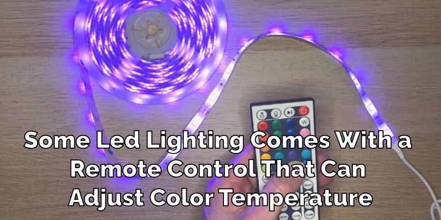 Some Led Lighting Comes With a 
Remote Control That Can 
Adjust Color Temperature
