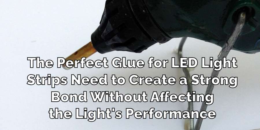 The Perfect Glue for LED Light
Strips Need to Create a Strong
Bond Without Affecting
the Light's Performance