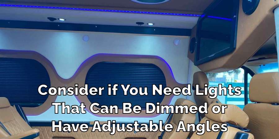 Consider if You Need Lights
That Can Be Dimmed or
Have Adjustable Angles