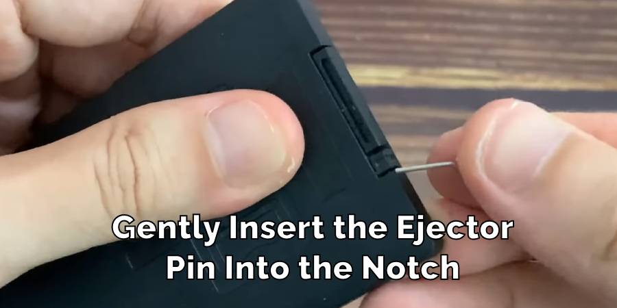 Gently Insert the Ejector
Pin Into the Notch