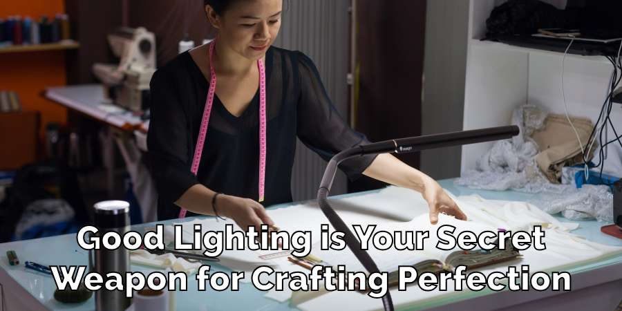 Good Lighting is Your Secret
Weapon for Crafting Perfection