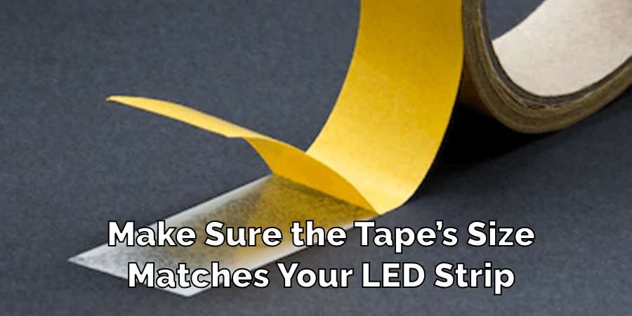 Make Sure the Tape’s Size
Matches Your LED Strip