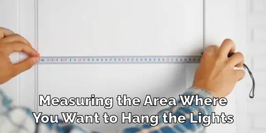 Measuring the Area Where
You Want to Hang the Lights