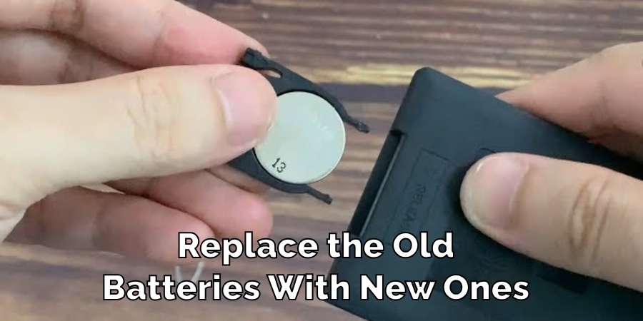 Replace the Old
Batteries With New Ones