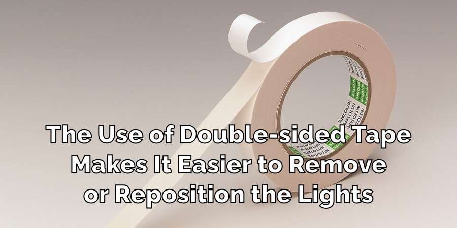 The Use of Double-sided Tape
Makes It Easier to Remove
or Reposition the Lights