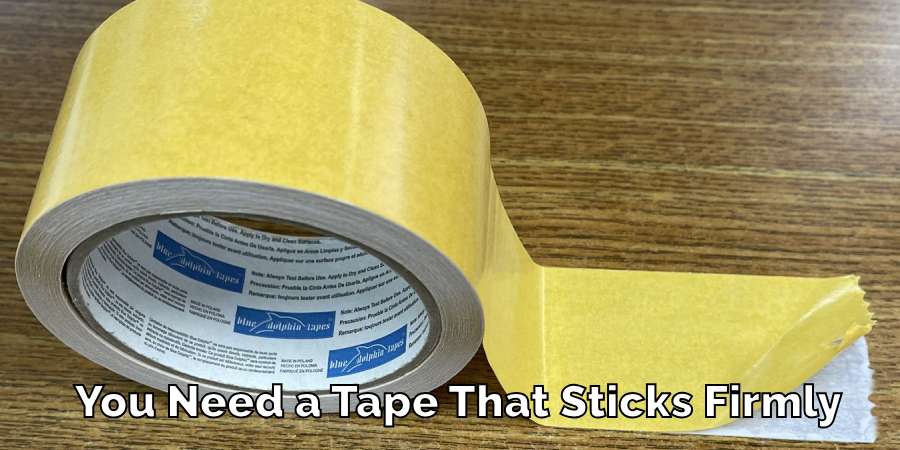 You Need a Tape That Sticks Firmly