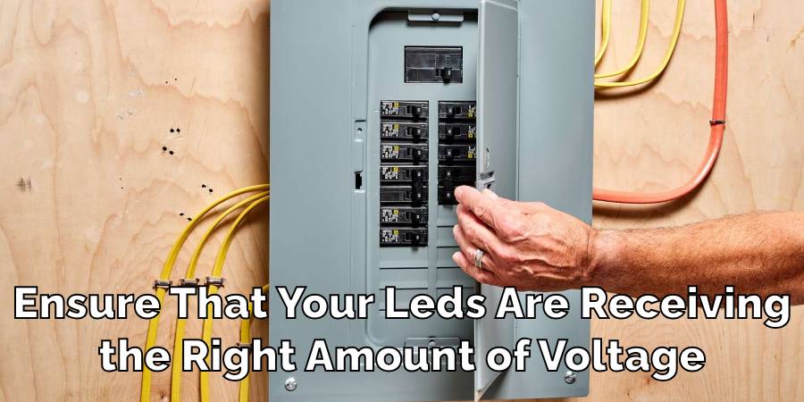 Ensure That Your Leds Are Receiving
the Right Amount of Voltage