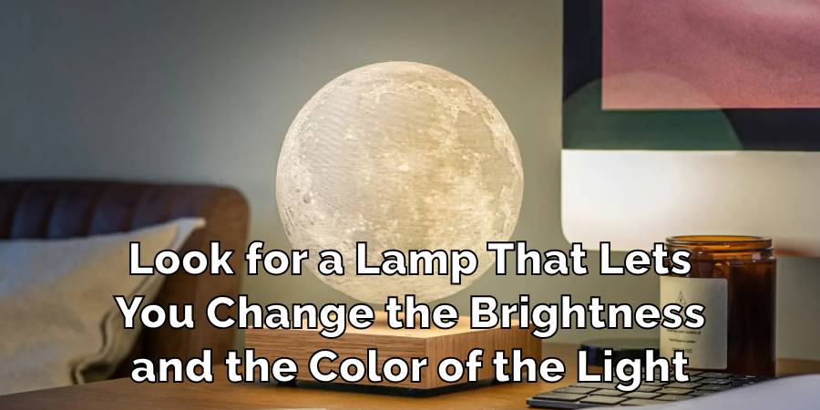 Look for a Lamp That Lets
You Change the Brightness
and the Color of the Light