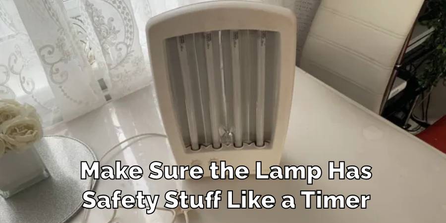 Make Sure the Lamp Has
Safety Stuff Like a Timer