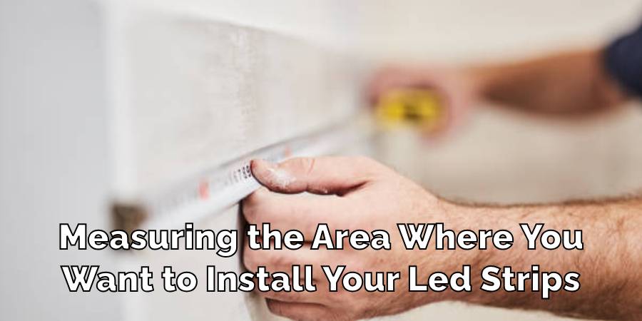 Measuring the Area Where You
Want to Install Your Led Strips