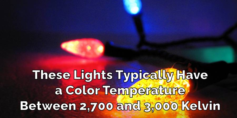 These Lights Typically Have
a Color Temperature
Between 2,700 and 3,000 Kelvin