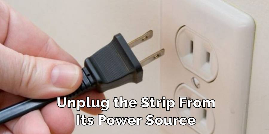 Unplug the Strip From
Its Power Source