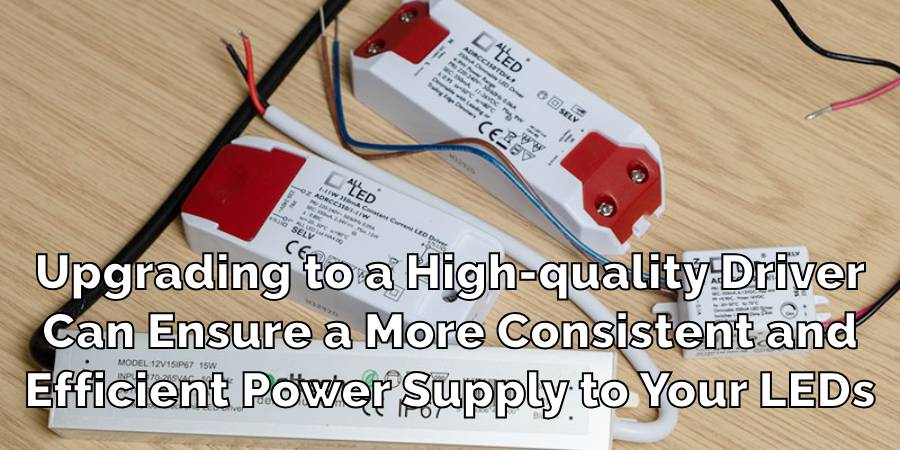 Upgrading to a High-quality Driver
Can Ensure a More Consistent and
Efficient Power Supply to Your LEDs